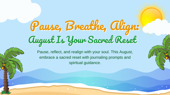 Pause, Breathe, Align: August Is Your Sacred Reset