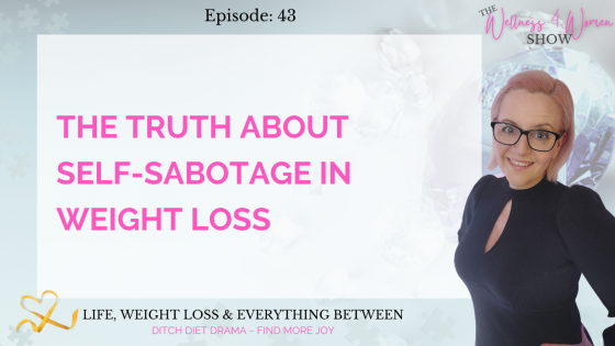 Ep: #43 The Truth About Self-Sabotage  In Weight Loss 