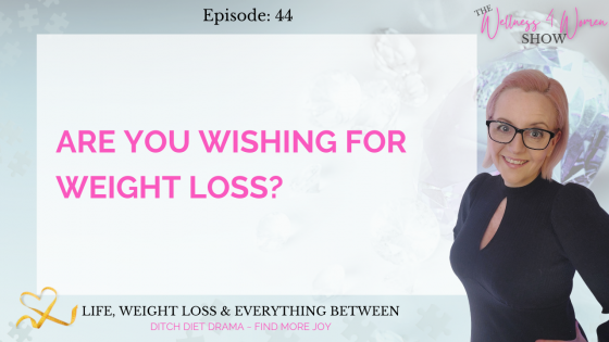 Ep: #44 - Are You Wishing For Weight Loss