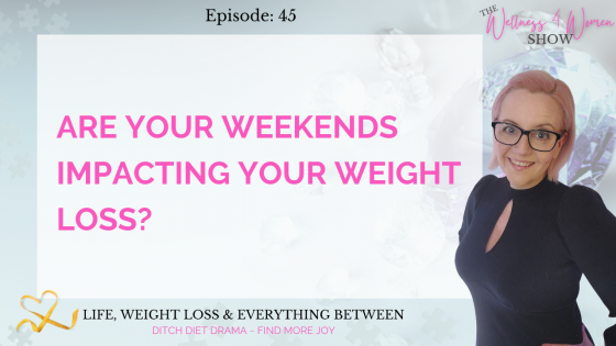 Ep: #45 - Are The Weekends Impacting Your Weight Loss?