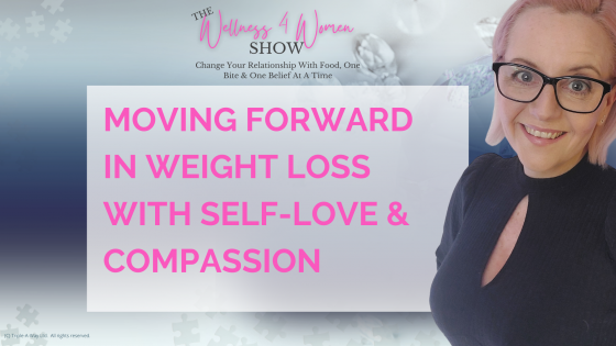 Ep: #11 - Moving Forward in Life and Weight Loss With Self Love, Compassion & Curiosity