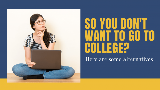 So You Dont Want to Go to College? Here are some Alternatives 