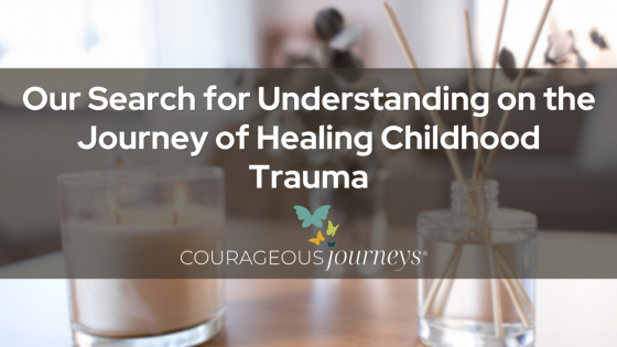 Our Search for Understanding on the Journey of Healing Childhood Trauma