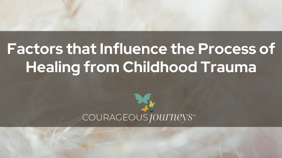 Factors that Influence the Process of Healing from Childhood Trauma