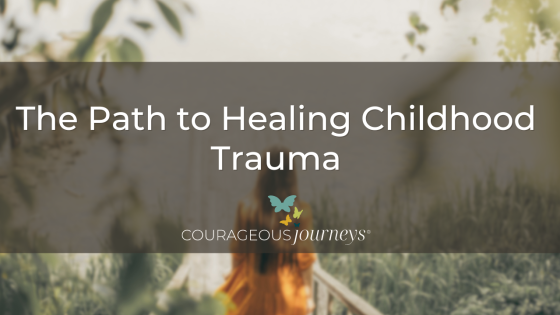 The Path to Healing Childhood Trauma