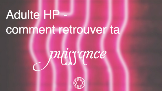 Adulte HP - comment retrouver ta puissance