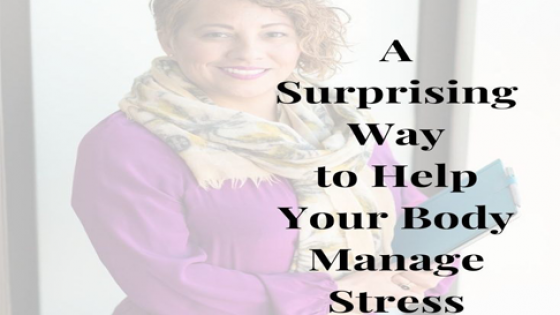 A Surprising Way to Help Your Body Manage Stress