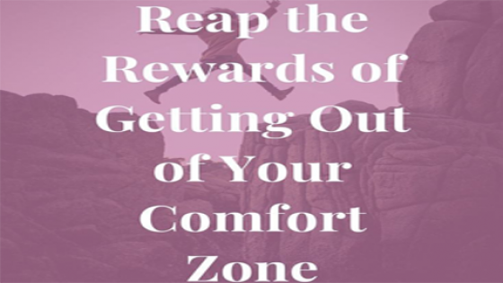 Reap the Rewards of Getting Out of Your Comfort Zone