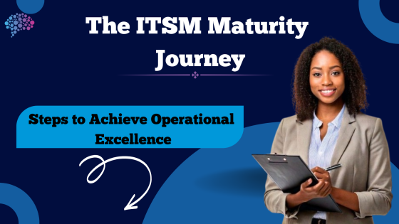 The ITSM Maturity Journey: Steps to Achieve Operational Excellence