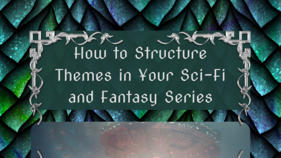 How to Structure Themes in Your Sci-Fi and Fantasy Series
