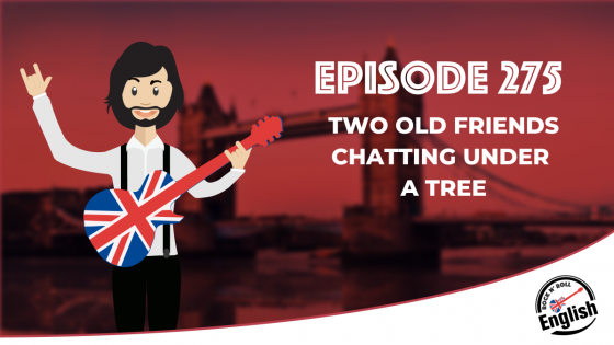Episode 275 - Two Old Friends Chatting Under a Tree 