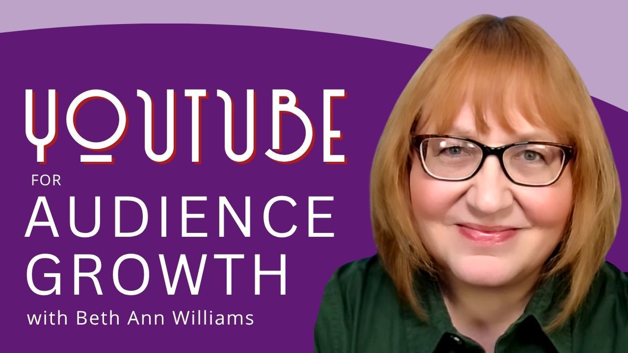 Youtube for Audience Growth with Beth Ann Williams woman with glasses