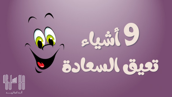 9 أشياء تعيق السعادة