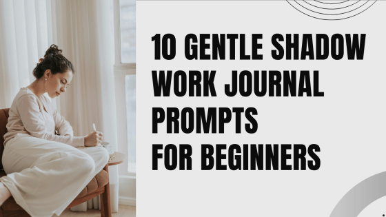 10 Gentle Shadow Work Journal Prompts for Beginners (Safe & Powerful)