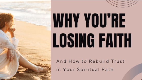 Why You’re Losing Faith (And How to Rebuild Trust in Your Spiritual Path)