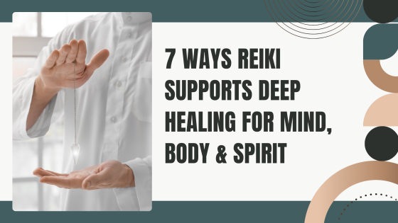 7 Ways Reiki Supports Deep Healing for Mind, Body & Spirit