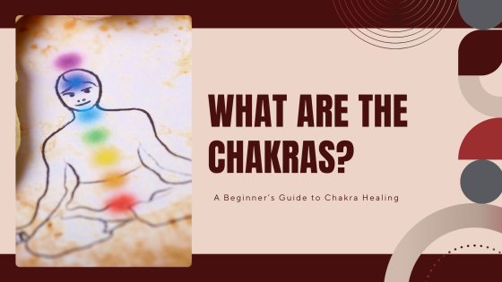 What Are the Chakras? A Beginner’s Guide to Chakra Healing