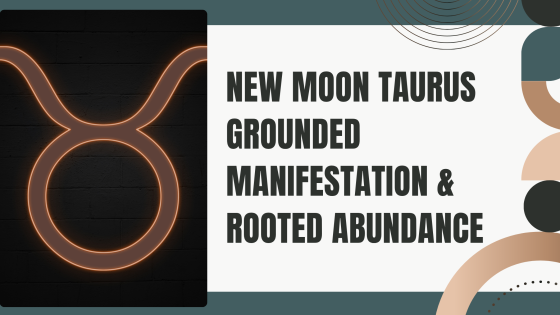 New Moon in Taurus: Grounded Manifestation & Rooted Abundance
