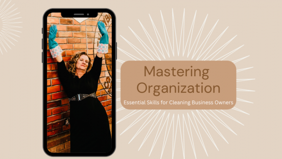 Mastering Organization: Essential Skills for Cleaning Business Owners