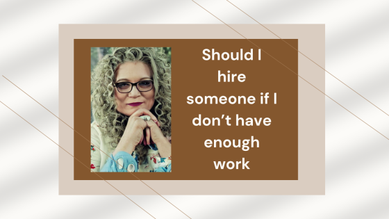 Should I hire Someone When I Don’t Have Enough Work?