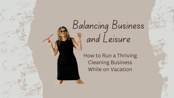 Balancing Business and Leisure: How to Run a Thriving Cleaning Business While on Vacation