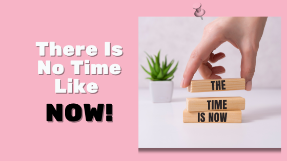 There Is No Time Like Now