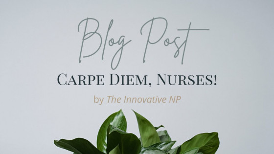 Carpe Diem, Nurses!