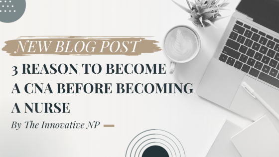 3 Reasons to become a CNA before becoming a Nurse