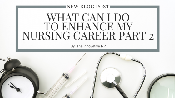 What Can I Do to Enhance My Nursing Career Part 2