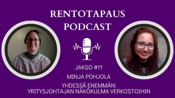 Rentotapaus podcast jakso 11 Minja Pohjola - Yhdessä enemmän yritysjohtajan näkökulma verkostoihin