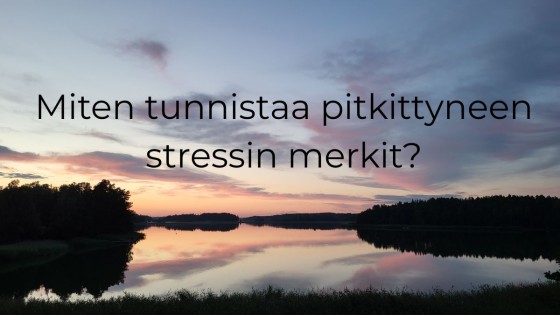Miten tunnistaa pitkittyneen stressin merkit arjessa?