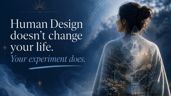 Human Design does't change your life. Your experiement does