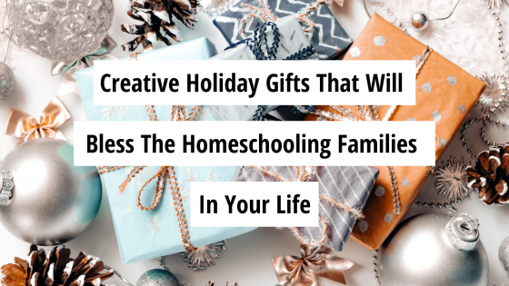 Creative Holiday Gifts that will Bless the Homeschooling Families in Your Life