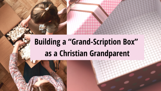 Building A “Grand-Scription Box” as a Christian Grandparent