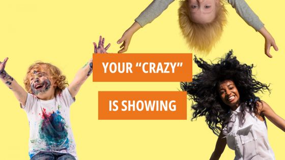 Your “Crazy” is Showing!