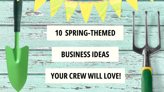 10 Spring-Themed Business Ideas Your Crew Will Love!