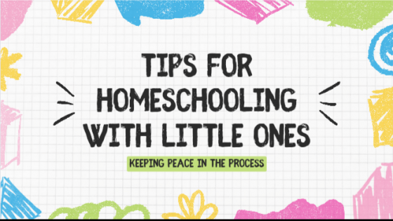 Tips for Homeschooling with Little Ones at Home