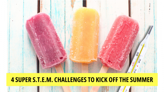 4 Super S.T.E.M Challenges to Kick Off the Summer!