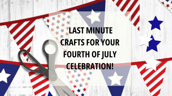 Last Minute Craft Ideas for Your Fourth of July Celebration!