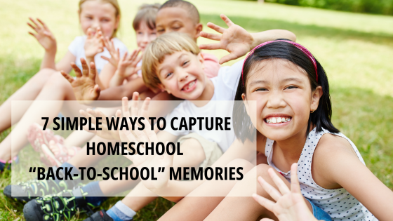 Seven Simple Ways to Capture Homeschool Back-to-School Memories!