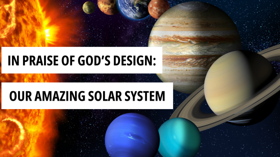 In Praise of God's Design: Our Amazing Solar System