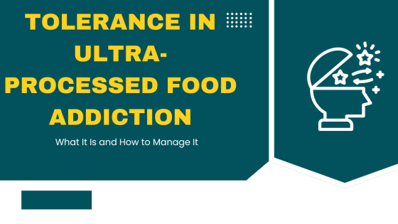 Understanding Tolerance in Ultra-Processed Food Addiction: What It Is and How to Manage It