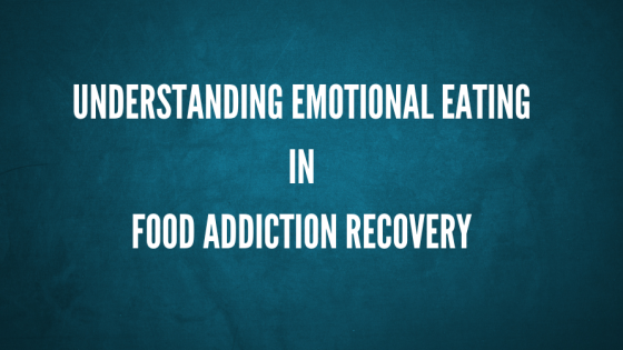 Understanding Emotional Eating in Food Addiction Recovery