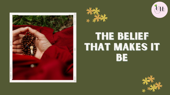 The belief that makes it be