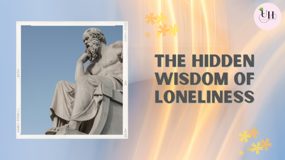 The Hidden Wisdom of Loneliness