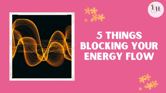5 Things Blocking Your Energy Flow