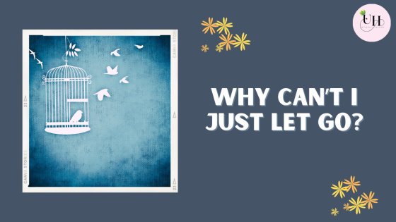 Why can’t I just let go?