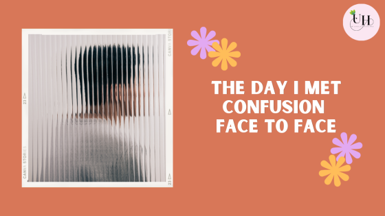 The day I met confusion face to face
