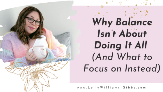 Why Balance Isn’t About Doing It All (And What to Focus on Instead)