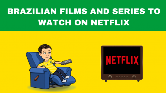 BRAZILIAN FILMS AND SERIES TO WATCH ON NETFLIX